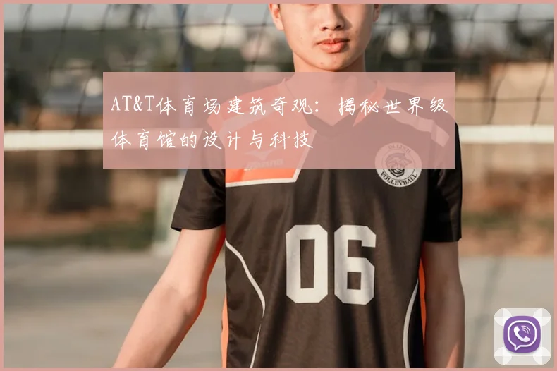 AT&T体育场建筑奇观：揭秘世界级体育馆的设计与科技